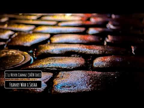 Franky Wah x Sasha - I’ll Never Change (SHÈN Edit)