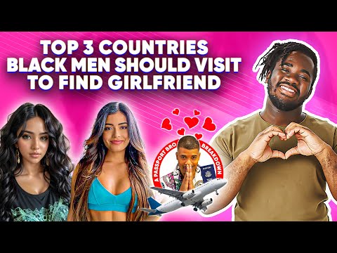 Top 3 Countries Black Men Should Visit To Find A Girlfriend; A Passport Bro Breakdown