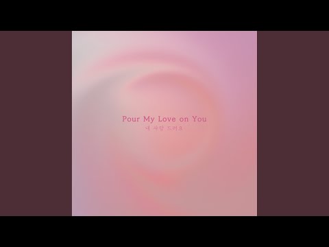 Pour My Love On you