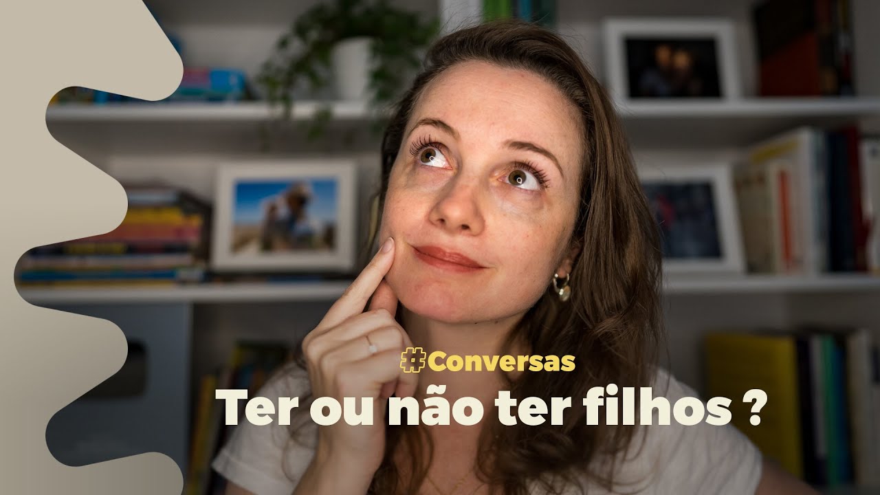 TER OU NÃO TER FILHOS? O que eu acho importante considerar antes de decidir
