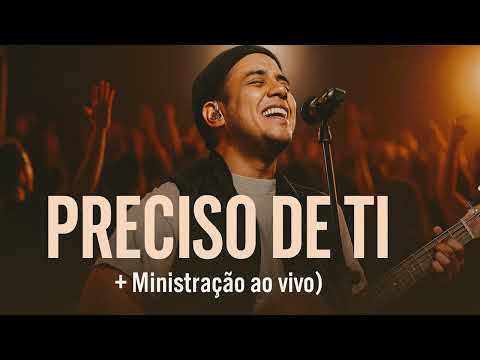 PRECISO DE TI — Ministração AO VIVO Que Vai Tocar o Seu Coração!