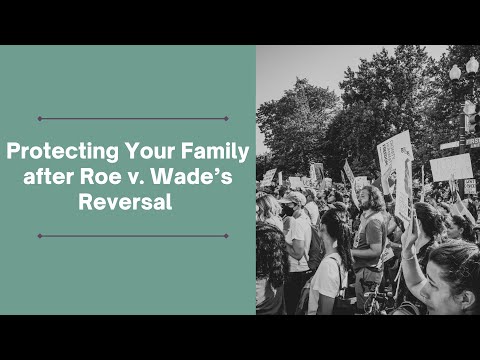 Protecting Your Family after Roe v. Wade’s Reversal