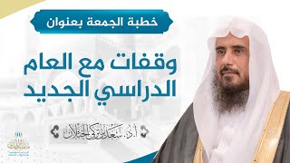 صورة خطبة الجمعة بعنوان (وقفات مع العام الدراسي الجديد) للشيخ أ.د. سعد الخثلان 20 /12/ 1439 هـ