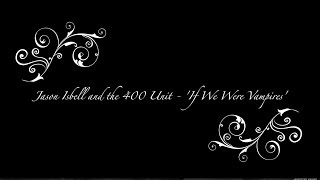 &#39;If We Were Vampires&#39; Lyrics - Jason Isbell and the 400 Unit