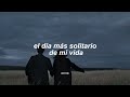 And If You Go I Wanna Go With You And If You Die I Wanna Die With You Sub Español Lonely Day