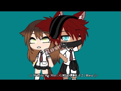 ~|| Where We Met | GLMM | Pt 1/2 | Røse ||~