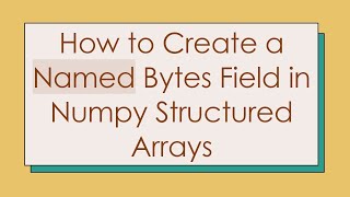 Download the video "How to Create a Named Bytes Field in Numpy Structured Arrays"
