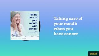 Taking care of your mouth when you have cancer | The Oral Health Podcast
