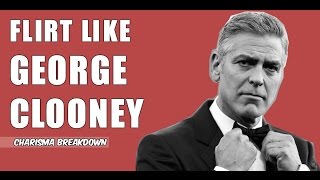 How to Flirt With Girls Like George Clooney | The Art of Seduction | Alpha MAle Breakdown &amp; Analysis