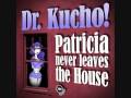 Dr. Kucho! - Patricia Never Leaves The House ...