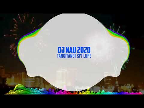 TANGITANGI SI'I LUPE - DJ NAU 2020