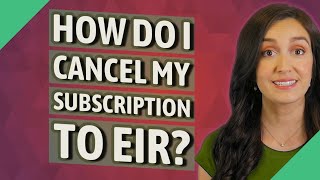 How do I cancel my subscription to EIR?
