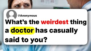 What's the weirdest thing a doctor has casually said to you?