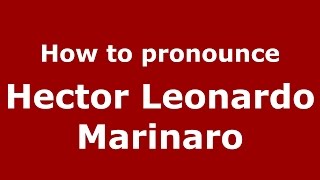 How to pronounce Hector Leonardo Marinaro