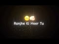 Ranjhe Ki Heer Tu Dil Ki Tasveer Tu Lyrics Song Edit Status Hindisong Songlyrics
