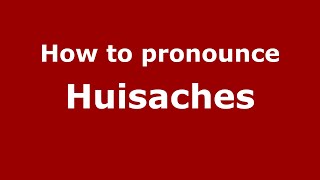 How to pronounce Huisaches