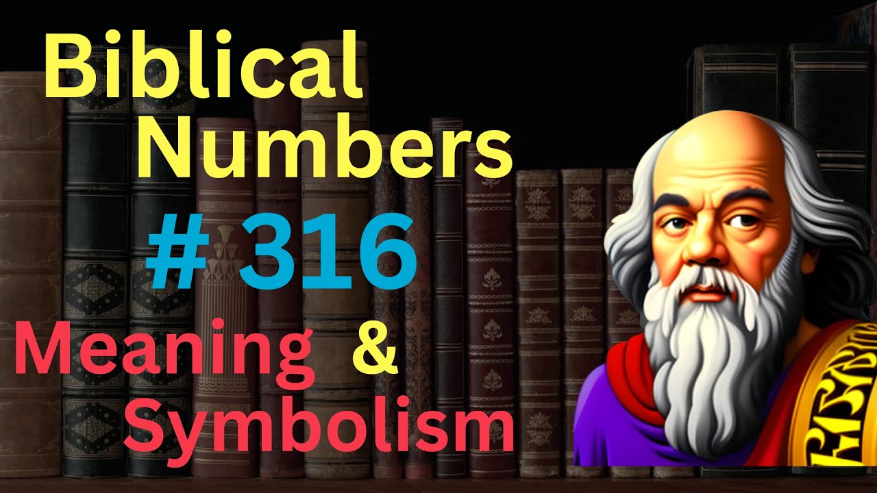 Biblical Number #316 in the Bible – Meaning and Symbolism