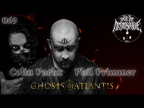 GHOSTS OF ATLANTIS - Colin Parks & Phil Primmer | Into The Necrosphere Podcast #69
