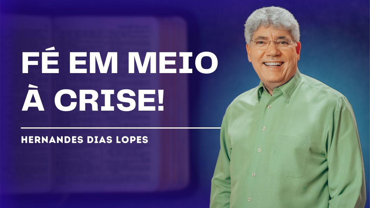 COMO CONFIAR EM DEUS NOS MOMENTOS DIFÍCEIS? – HERNANDES DIAS LOPES