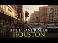 The Most Impossible Rise Of A City Ever Houston Texas