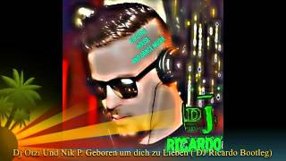 DJ Ötzi Nik P  Geboren um dich zu Lieben ( DJ Ricardo Bootleg )