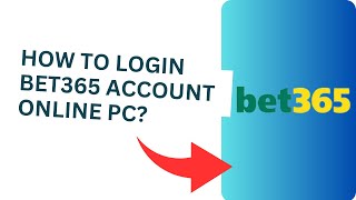 How to Login Bet365 Account Online Pc?
