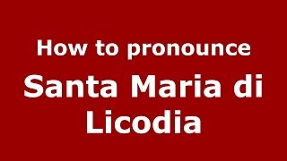 How to pronounce Santa Maria Di Licodia