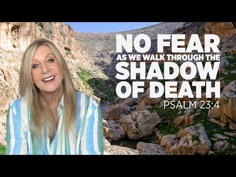 Psalm 23:4 - NO FEAR as we walk through the SHADOW of death