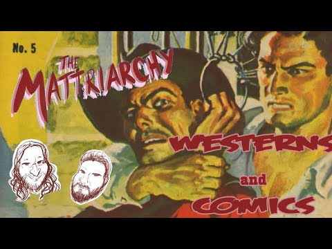 The Mattriarchy Ep 136: Westerns and  Comics