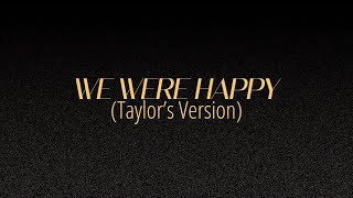 [LYRICS] WE WERE HAPPY  (Taylor's Version) - Taylor Swift