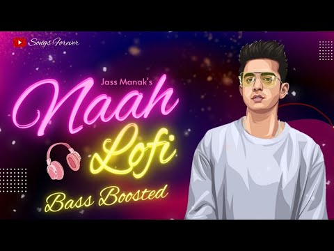 Naah Lofi Version - Jass Manak | Satti Dhillon | Romantic Song 2022 | Songs Forever