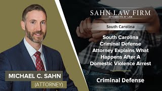South Carolina Criminal Defense Attorney Explains What Happens After A Domestic Violence Arrest