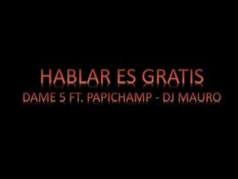 HABLAR ES GRATIS - DAME 5 FT  PAPICHAMP - DJ MAURO