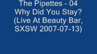 The Pipettes - 04 Why Did You Stay? (Live At Beauty Bar, SXSW 2007-07-13)