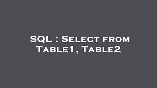 SQL : Select from Table1, Table2 