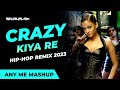 Crazy Kiya Re | Hip - Hop Mashup 2023 | Any Me | Revisualism