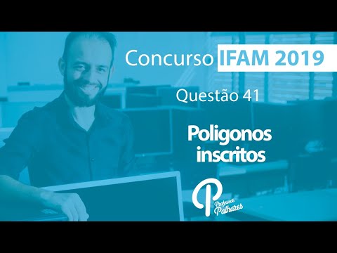 Concurso IFAM 2019 - Questão 41 (polígonos inscritos)