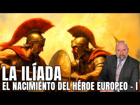 LA ILÍADA: EL NACIMIENTO DEL HÉROE EUROPEO - I