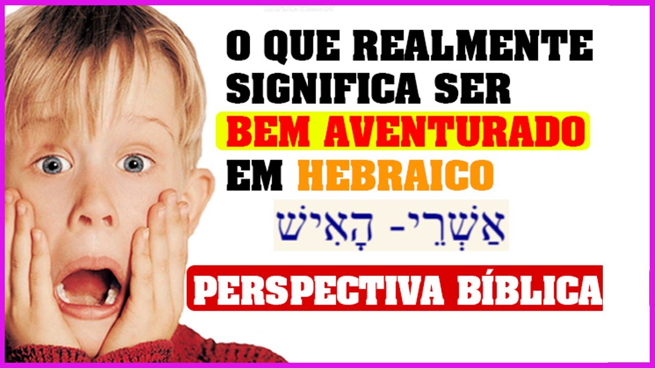 O Que Significa Bem Aventurado Em Hebraico? O Que é Ser Bem Aventurado Na Perspectiva Bíblica?