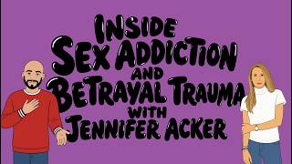 Inside Sex Addiction & Betrayal Trauma with Jennifer Acker