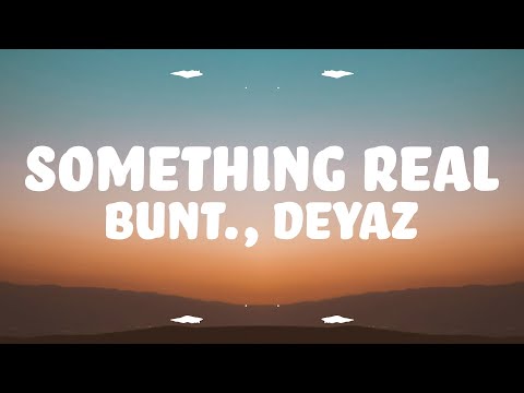 BUNT., Deyaz - Something Real (Lyrics)