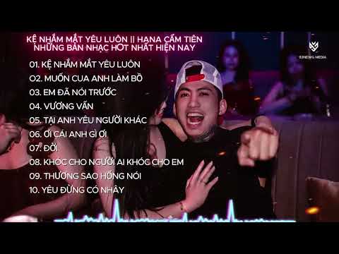 KỆ NHẮM MẮT YÊU LUÔN REMIX || BXH TOP 10 CA KHÚC HOT TIKTOK TRIỆU VIEW NHẤT CỦA HANA CẨM TIÊN 2025
