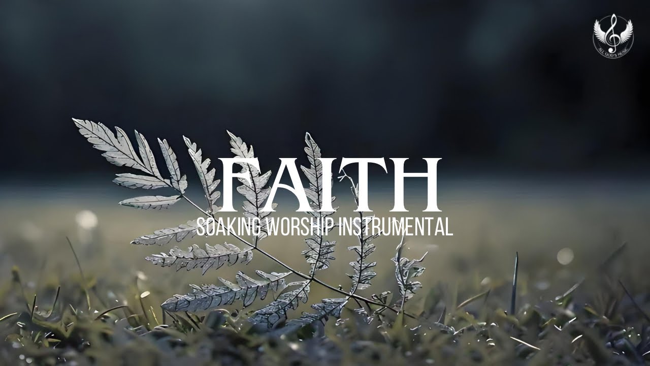Faith - Soaking Worship Instrumental | Prayer and Devotional