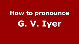 How to pronounce G. V. Iyer