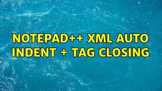 Notepad++ XML Auto Indent + Tag Closing