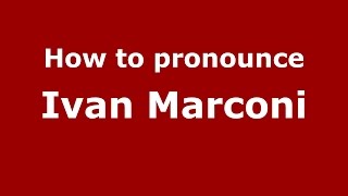 How to pronounce Ivan Marconi