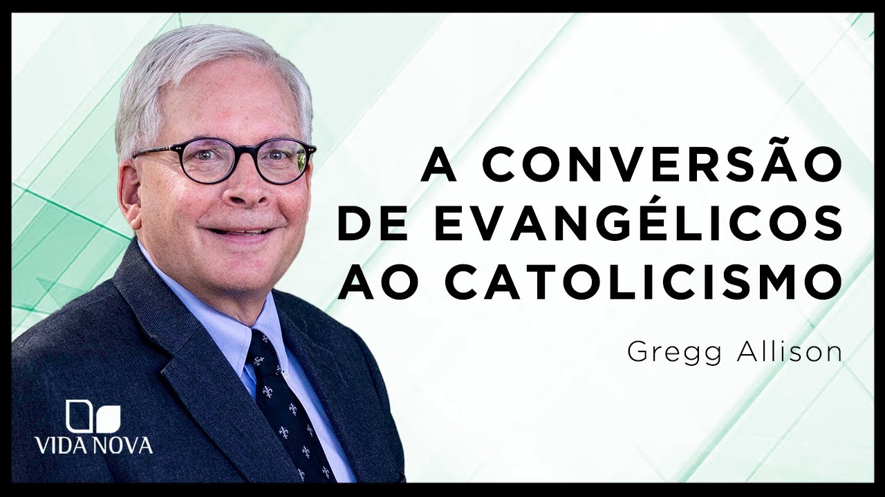 O FENÔMENO DE CONVERSÃO DE EVANGÉLICOS AO CATOLICISMO | Gregg Allison