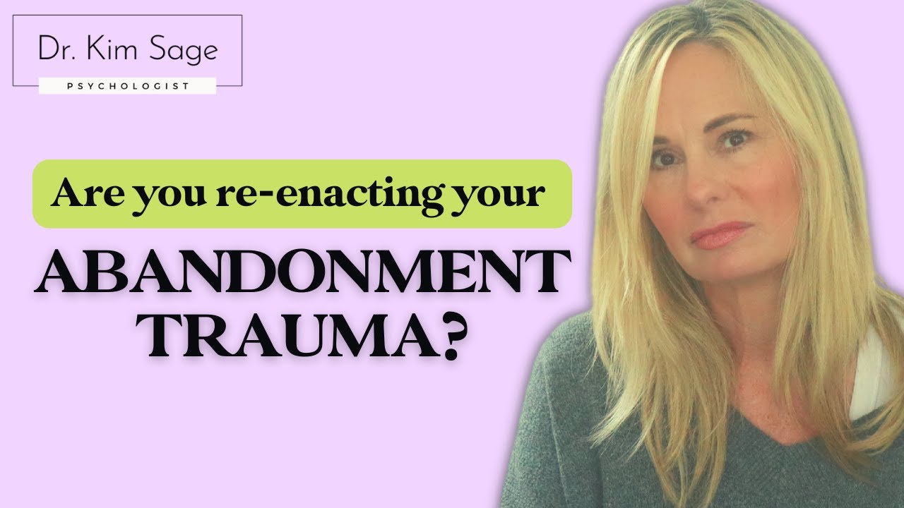 10 WAYS TO STOP RE-ENACTING ABANDONMENT TRAUMA IN YOUR RELATIONSHIPS | DR. KIM SAGE