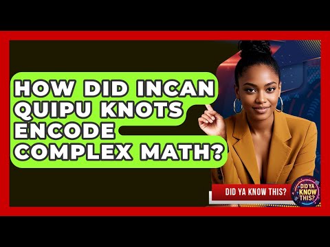 How Did Incan Quipu Knots Encode Complex Math? - Did Ya Know This