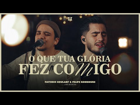 Matheus Goulart, Felipe Rodrigues - O Que Tua Glória Fez Comigo (Live Session)